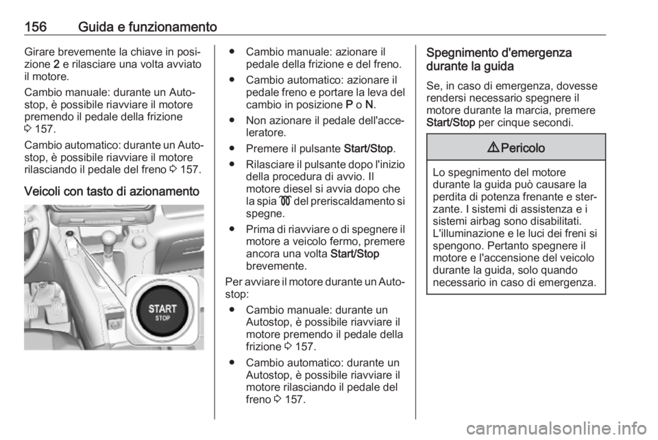 OPEL COMBO E 2019.75 Manuale di uso e manutenzione (in Italian) 156Guida e funzionamentoGirare brevemente la chiave in posi‐
zione 2 e rilasciare una volta avviato
il motore.
Cambio manuale: durante un Auto‐
stop, è possibile riavviare il motore
premendo il OPEL COMBO E 2019.75 Manuale di uso e manutenzione (in Italian) 156Guida e funzionamentoGirare brevemente la chiave in posi‐
zione 2 e rilasciare una volta avviato
il motore.
Cambio manuale: durante un Auto‐
stop, è possibile riavviare il motore
premendo il