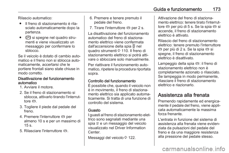 OPEL COMBO E 2019.75 Manuale di uso e manutenzione (in Italian) Guida e funzionamento173Rilascio automatico:● Il freno di stazionamento è rila‐ sciato automaticamente dopo la
partenza.
● j si spegne nel quadro stru‐
menti e viene visualizzato un
messaggio OPEL COMBO E 2019.75 Manuale di uso e manutenzione (in Italian) Guida e funzionamento173Rilascio automatico:● Il freno di stazionamento è rila‐ sciato automaticamente dopo la
partenza.
● j si spegne nel quadro stru‐
menti e viene visualizzato un
messaggio
