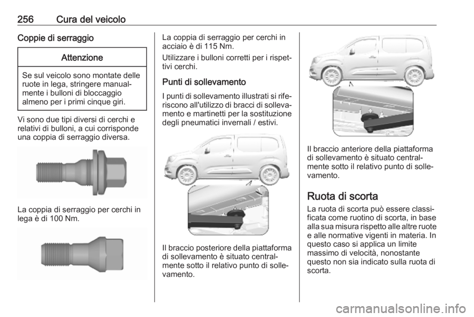 OPEL COMBO E 2019.75 Manuale di uso e manutenzione (in Italian) 256Cura del veicoloCoppie di serraggioAttenzione
Se sul veicolo sono montate delle
ruote in lega, stringere manual‐
mente i bulloni di bloccaggio
almeno per i primi cinque giri.
Vi sono due tipi div OPEL COMBO E 2019.75 Manuale di uso e manutenzione (in Italian) 256Cura del veicoloCoppie di serraggioAttenzione
Se sul veicolo sono montate delle
ruote in lega, stringere manual‐
mente i bulloni di bloccaggio
almeno per i primi cinque giri.
Vi sono due tipi div