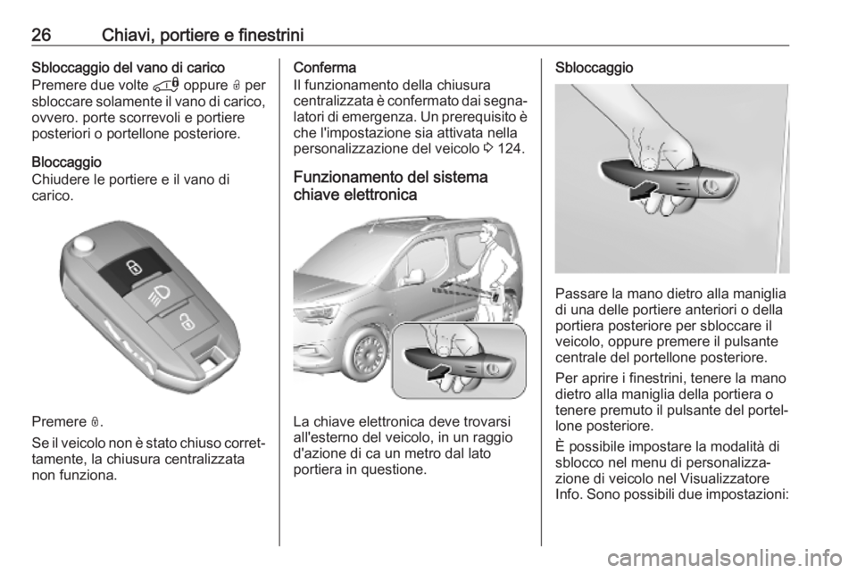 OPEL COMBO E 2019.75  Manuale di uso e manutenzione (in Italian) 26Chiavi, portiere e finestriniSbloccaggio del vano di carico
Premere due volte  * oppure  O per
sbloccare solamente il vano di carico, ovvero. porte scorrevoli e portiereposteriori o portellone poste