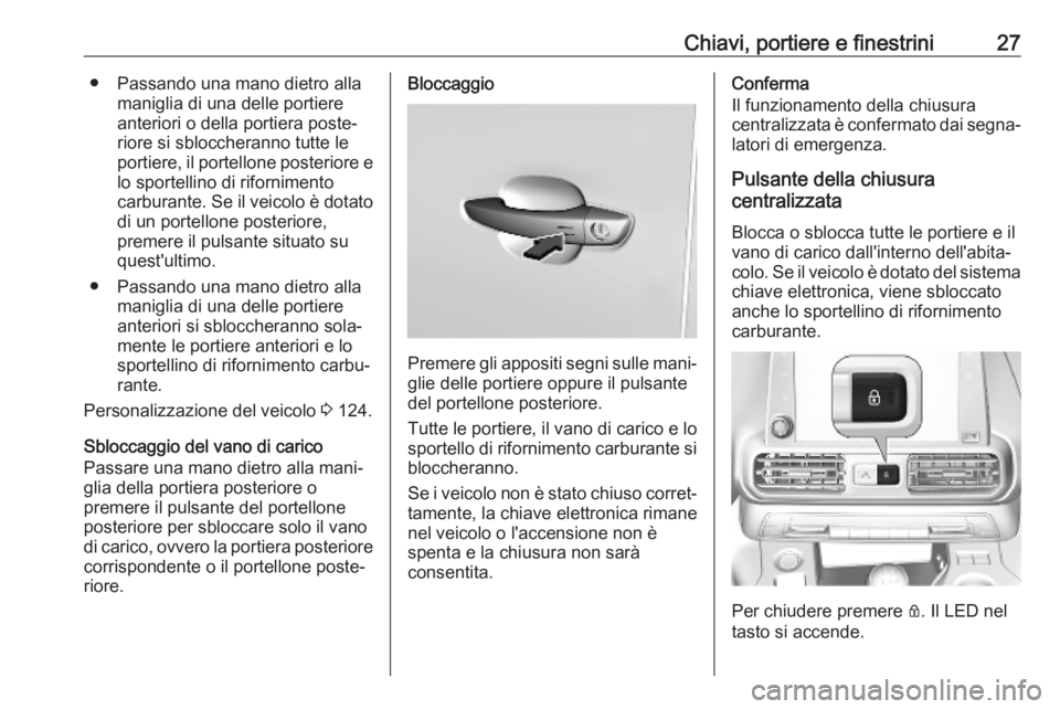 OPEL COMBO E 2019.75  Manuale di uso e manutenzione (in Italian) Chiavi, portiere e finestrini27● Passando una mano dietro allamaniglia di una delle portiere
anteriori o della portiera poste‐ riore si sbloccheranno tutte leportiere, il portellone posteriore e l
