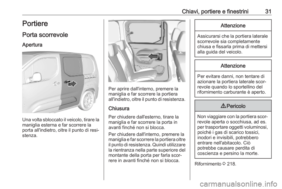 OPEL COMBO E 2019.75 Manuale di uso e manutenzione (in Italian) Chiavi, portiere e finestrini31Portiere
Porta scorrevole
Apertura
Una volta sbloccato il veicolo, tirare la
maniglia esterna e far scorrere la
porta all'indietro, oltre il punto di resi‐
stenza. OPEL COMBO E 2019.75 Manuale di uso e manutenzione (in Italian) Chiavi, portiere e finestrini31Portiere
Porta scorrevole
Apertura
Una volta sbloccato il veicolo, tirare la
maniglia esterna e far scorrere la
porta all'indietro, oltre il punto di resi‐
stenza.