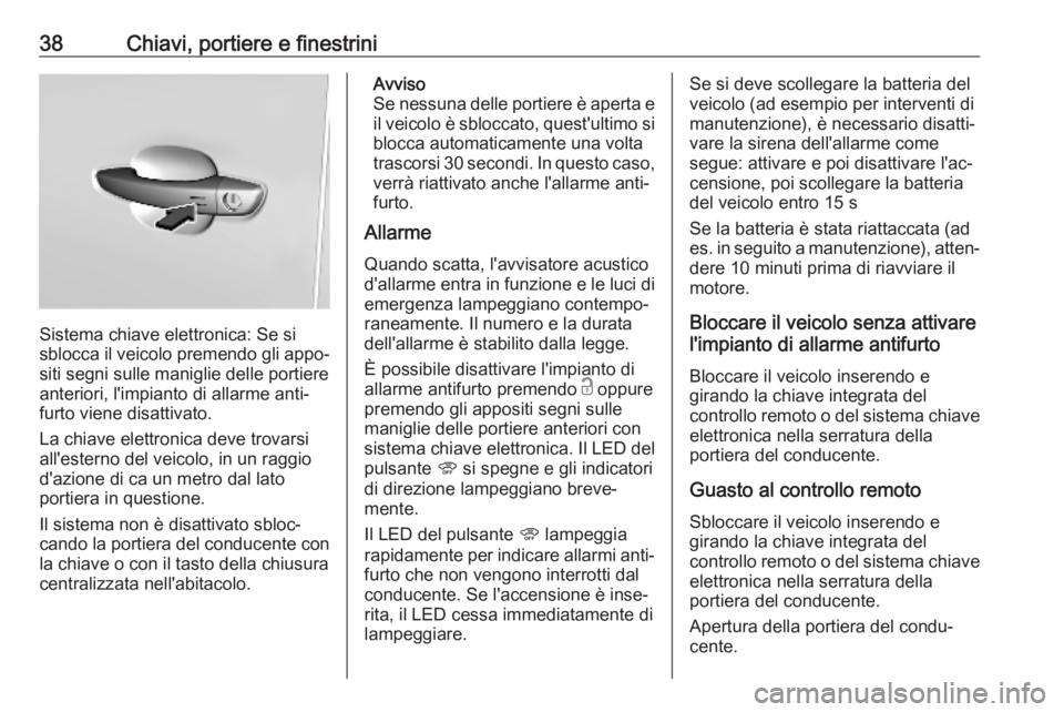 OPEL COMBO E 2019.75 Manuale di uso e manutenzione (in Italian) 38Chiavi, portiere e finestrini
Sistema chiave elettronica: Se si
sblocca il veicolo premendo gli appo‐
siti segni sulle maniglie delle portiere
anteriori, l'impianto di allarme anti‐
furto vi OPEL COMBO E 2019.75 Manuale di uso e manutenzione (in Italian) 38Chiavi, portiere e finestrini
Sistema chiave elettronica: Se si
sblocca il veicolo premendo gli appo‐
siti segni sulle maniglie delle portiere
anteriori, l'impianto di allarme anti‐
furto vi