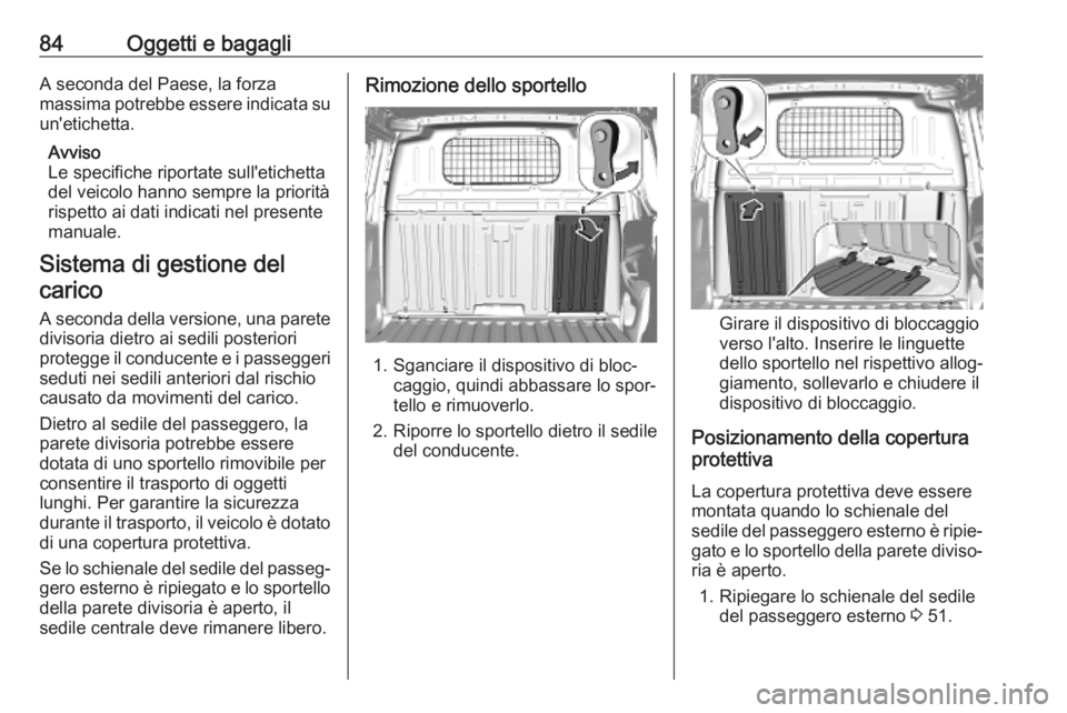 OPEL COMBO E 2019.75 Manuale di uso e manutenzione (in Italian) 84Oggetti e bagagliA seconda del Paese, la forza
massima potrebbe essere indicata su
un'etichetta.
Avviso
Le specifiche riportate sull'etichetta
del veicolo hanno sempre la priorità
rispetto OPEL COMBO E 2019.75 Manuale di uso e manutenzione (in Italian) 84Oggetti e bagagliA seconda del Paese, la forza
massima potrebbe essere indicata su
un'etichetta.
Avviso
Le specifiche riportate sull'etichetta
del veicolo hanno sempre la priorità
rispetto