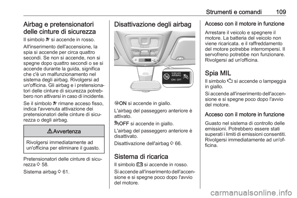 OPEL COMBO E 2020  Manuale di uso e manutenzione (in Italian) Strumenti e comandi109Airbag e pretensionatori
delle cinture di sicurezza
Il simbolo  v si accende in rosso.
All'inserimento dell'accensione, la
spia si accende per circa quattro
secondi. Se n