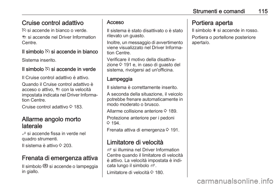 OPEL COMBO E 2020  Manuale di uso e manutenzione (in Italian) Strumenti e comandi115Cruise control adattivo
m  si accende in bianco o verde.
C  si accende nel Driver Information
Centre.
Il simbolo  m si accende in bianco
Sistema inserito.
Il simbolo  m si accend
