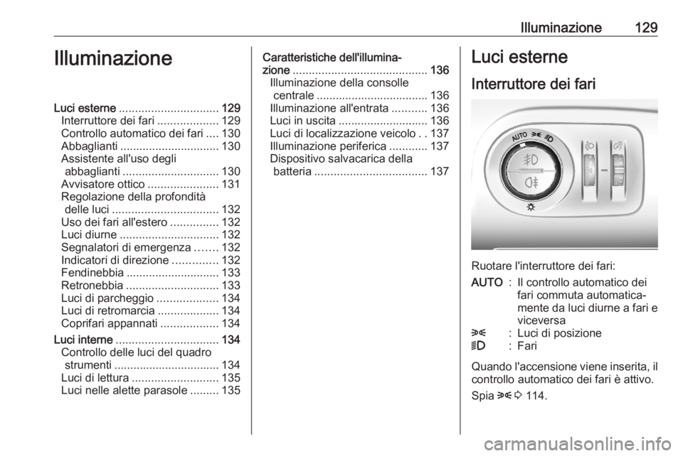 OPEL COMBO E 2020  Manuale di uso e manutenzione (in Italian) Illuminazione129IlluminazioneLuci esterne............................... 129
Interruttore dei fari ...................129
Controllo automatico dei fari ....130
Abbaglianti ............................