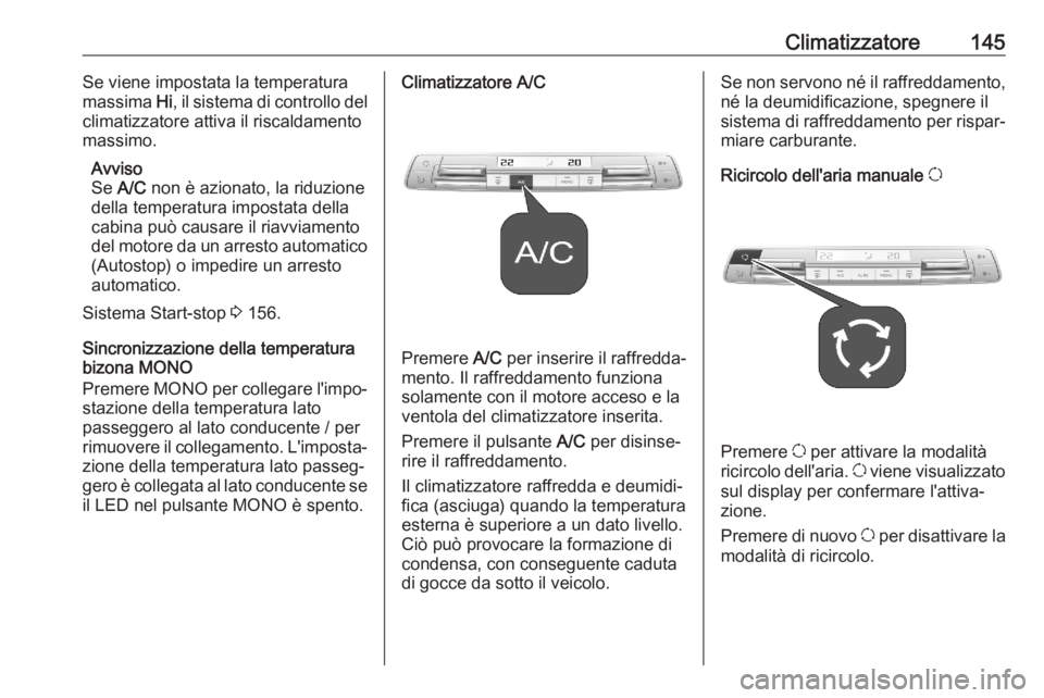 OPEL COMBO E 2020  Manuale di uso e manutenzione (in Italian) Climatizzatore145Se viene impostata la temperatura
massima  Hi, il sistema di controllo del
climatizzatore attiva il riscaldamento
massimo.
Avviso
Se  A/C  non è azionato, la riduzione
della temperat