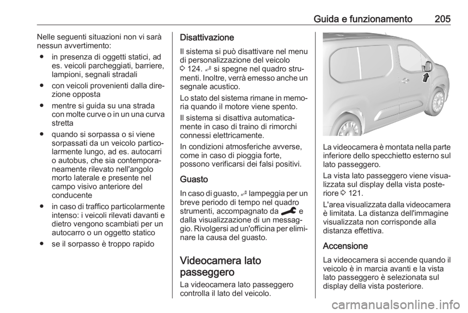 OPEL COMBO E 2020  Manuale di uso e manutenzione (in Italian) Guida e funzionamento205Nelle seguenti situazioni non vi sarà
nessun avvertimento:
● in presenza di oggetti statici, ad es. veicoli parcheggiati, barriere,lampioni, segnali stradali
● con veicoli