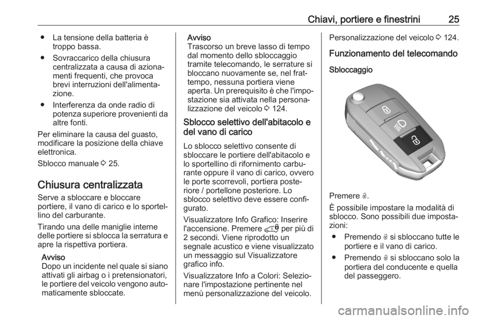 OPEL COMBO E 2020  Manuale di uso e manutenzione (in Italian) Chiavi, portiere e finestrini25● La tensione della batteria ètroppo bassa.
● Sovraccarico della chiusura centralizzata a causa di aziona‐
menti frequenti, che provoca brevi interruzioni dell