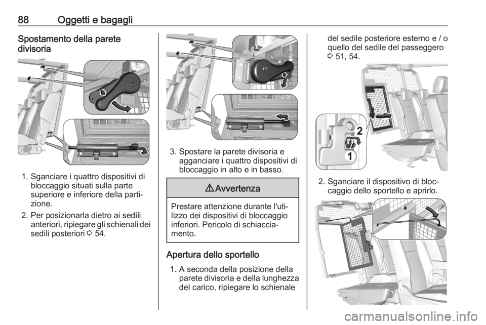 OPEL COMBO E 2020  Manuale di uso e manutenzione (in Italian) 88Oggetti e bagagliSpostamento della parete
divisoria
1. Sganciare i quattro dispositivi di bloccaggio situati sulla parte
superiore e inferiore della parti‐
zione.
2. Per posizionarla dietro ai sed