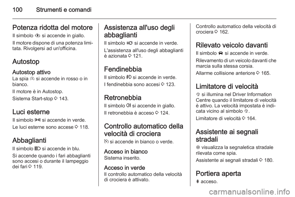 OPEL CORSA 2015.75 Manuale di uso e manutenzione (in Italian) 100Strumenti e comandiPotenza ridotta del motoreIl simbolo # si accende in giallo.
Il motore dispone di una potenza limi‐
tata. Rivolgersi ad un'officina.
Autostop Autostop attivo
La spia D si OPEL CORSA 2015.75 Manuale di uso e manutenzione (in Italian) 100Strumenti e comandiPotenza ridotta del motoreIl simbolo # si accende in giallo.
Il motore dispone di una potenza limi‐
tata. Rivolgersi ad un'officina.
Autostop Autostop attivo
La spia D si