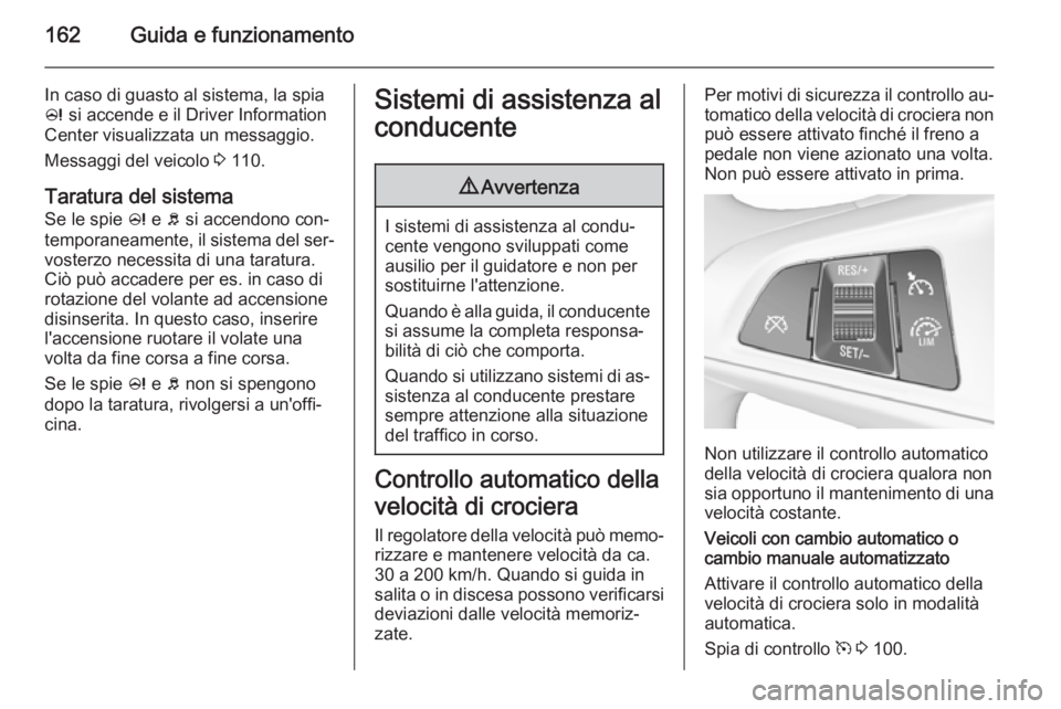 OPEL CORSA 2015.75 Manuale di uso e manutenzione (in Italian) 162Guida e funzionamento
In caso di guasto al sistema, la spia
c si accende e il Driver Information
Center visualizzata un messaggio.
Messaggi del veicolo 3 110.
Taratura del sistema
Se le spie c e OPEL CORSA 2015.75 Manuale di uso e manutenzione (in Italian) 162Guida e funzionamento
In caso di guasto al sistema, la spia
c si accende e il Driver Information
Center visualizzata un messaggio.
Messaggi del veicolo 3 110.
Taratura del sistema
Se le spie c e