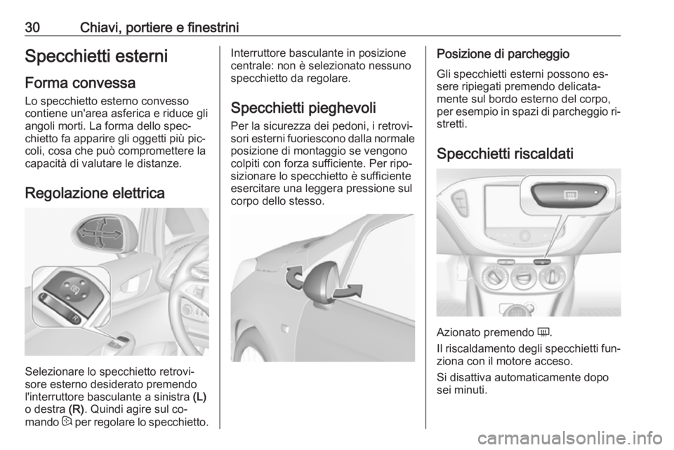 OPEL CORSA 2016  Manuale di uso e manutenzione (in Italian) 30Chiavi, portiere e finestriniSpecchietti esterni
Forma convessa Lo specchietto esterno convesso
contiene un'area asferica e riduce gli
angoli morti. La forma dello spec‐
chietto fa apparire gl
