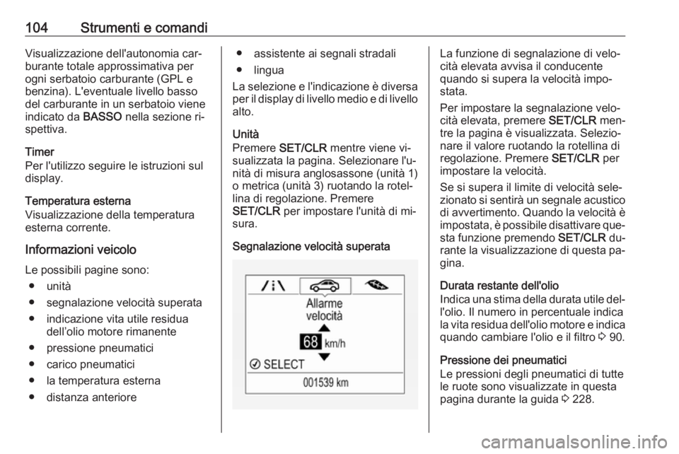 OPEL CORSA 2016.5  Manuale di uso e manutenzione (in Italian) 104Strumenti e comandiVisualizzazione dell'autonomia car‐
burante totale approssimativa per
ogni serbatoio carburante (GPL e
benzina). L'eventuale livello basso
del carburante in un serbatoi
