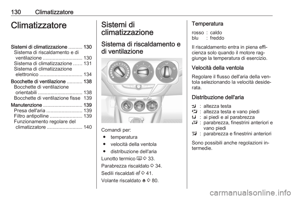 OPEL CORSA 2016.5 Manuale di uso e manutenzione (in Italian) 130ClimatizzatoreClimatizzatoreSistemi di climatizzazione..........130
Sistema di riscaldamento e di ventilazione ............................ 130
Sistema di climatizzazione ......131
Sistema di clima OPEL CORSA 2016.5 Manuale di uso e manutenzione (in Italian) 130ClimatizzatoreClimatizzatoreSistemi di climatizzazione..........130
Sistema di riscaldamento e di ventilazione ............................ 130
Sistema di climatizzazione ......131
Sistema di clima