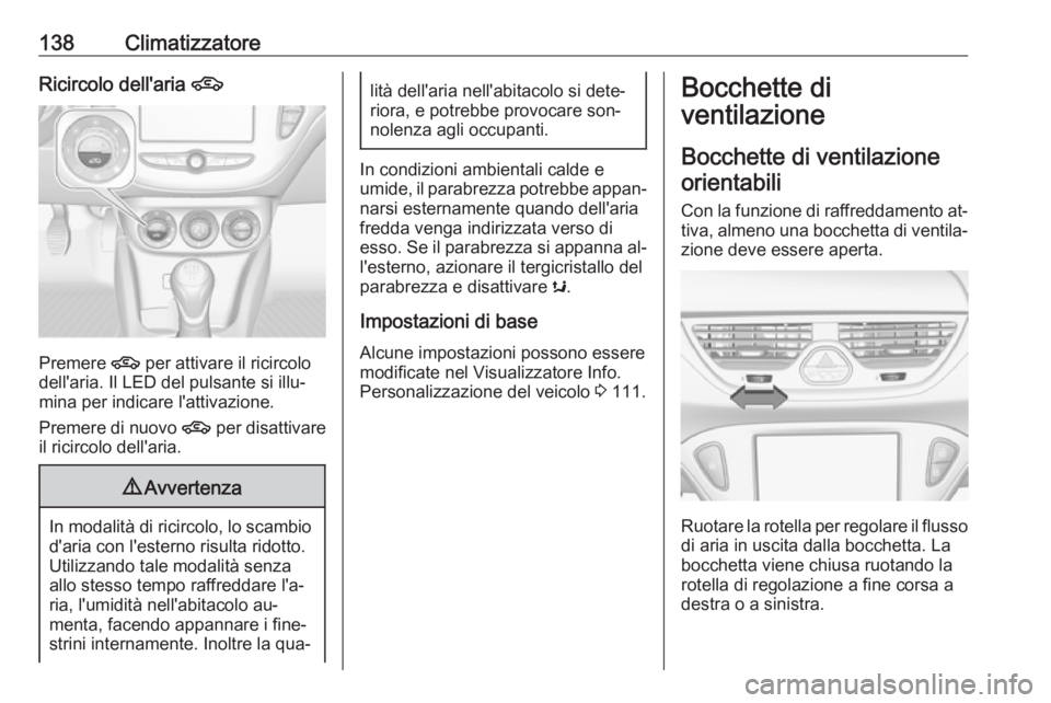 OPEL CORSA 2016.5 Manuale di uso e manutenzione (in Italian) 138ClimatizzatoreRicircolo dell'aria 4
Premere 4 per attivare il ricircolo
dell'aria. Il LED del pulsante si illu‐
mina per indicare l'attivazione.
Premere di nuovo 4 per disattivare
il OPEL CORSA 2016.5 Manuale di uso e manutenzione (in Italian) 138ClimatizzatoreRicircolo dell'aria 4
Premere 4 per attivare il ricircolo
dell'aria. Il LED del pulsante si illu‐
mina per indicare l'attivazione.
Premere di nuovo 4 per disattivare
il