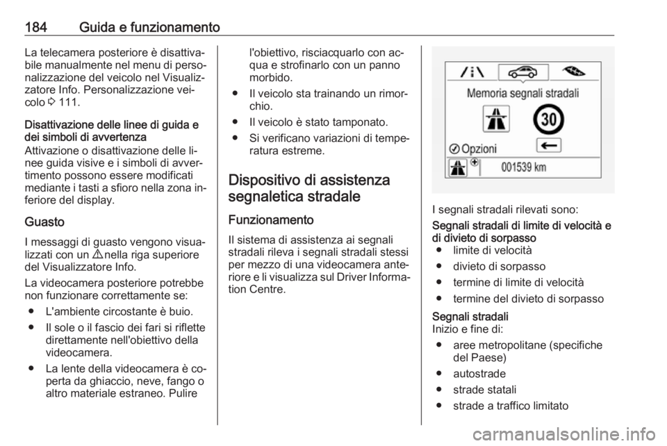 OPEL CORSA 2016.5  Manuale di uso e manutenzione (in Italian) 184Guida e funzionamentoLa telecamera posteriore è disattiva‐
bile manualmente nel menu di perso‐ nalizzazione del veicolo nel Visualiz‐zatore Info. Personalizzazione vei‐
colo  3 111.
Disatt