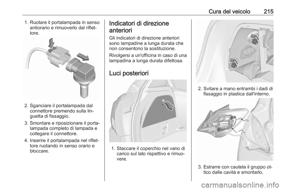 OPEL CORSA 2016.5  Manuale di uso e manutenzione (in Italian) Cura del veicolo2151. Ruotare il portalampada in sensoantiorario e rimuoverlo dal riflet‐
tore.
2. Sganciare il portalampada dal connettore premendo sulla lin‐
guetta di fissaggio.
3. Smontare e r