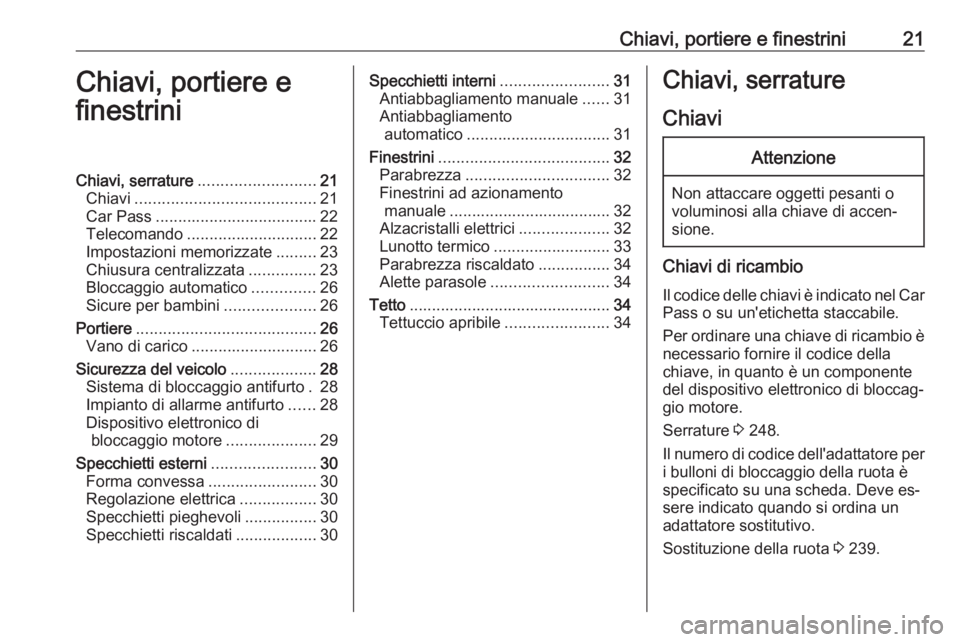 OPEL CORSA 2016.5  Manuale di uso e manutenzione (in Italian) Chiavi, portiere e finestrini21Chiavi, portiere e
finestriniChiavi, serrature .......................... 21
Chiavi ........................................ 21
Car Pass ................................