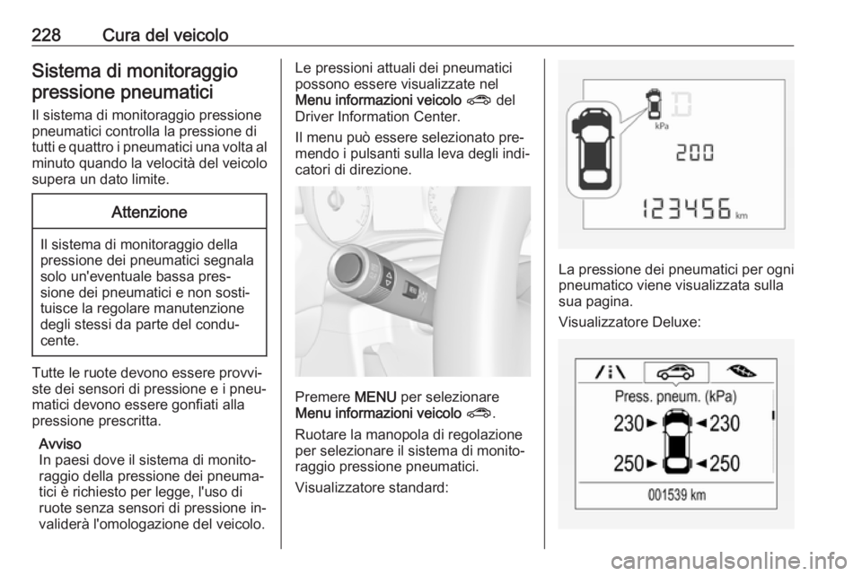 OPEL CORSA 2016.5  Manuale di uso e manutenzione (in Italian) 228Cura del veicoloSistema di monitoraggiopressione pneumatici
Il sistema di monitoraggio pressionepneumatici controlla la pressione di
tutti e quattro i pneumatici una volta al minuto quando la veloc