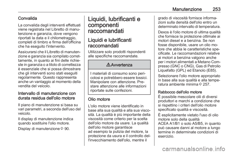 OPEL CORSA 2016.5  Manuale di uso e manutenzione (in Italian) Manutenzione253Convalida
La convalida degli interventi effettuati
viene registrata nel Libretto di manu‐
tenzione e garanzia, dove vengono
riportati la data e il chilometraggio,
completi di timbro e