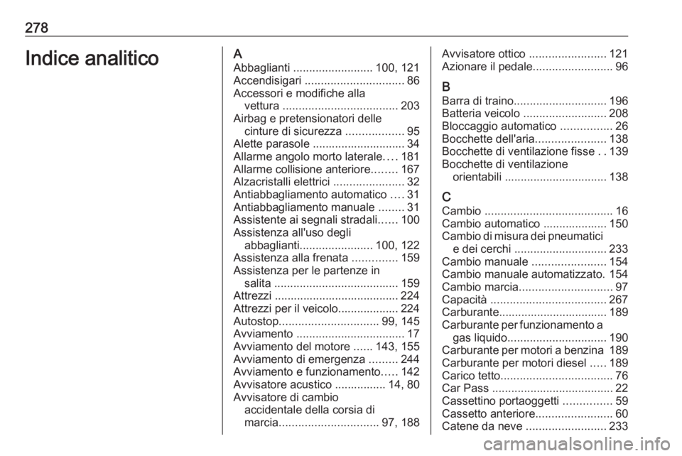 OPEL CORSA 2016.5 Manuale di uso e manutenzione (in Italian) 278Indice analiticoAAbbaglianti ......................... 100, 121
Accendisigari ............................... 86
Accessori e modifiche alla vettura .................................... 203
Airba OPEL CORSA 2016.5 Manuale di uso e manutenzione (in Italian) 278Indice analiticoAAbbaglianti ......................... 100, 121
Accendisigari ............................... 86
Accessori e modifiche alla vettura .................................... 203
Airba