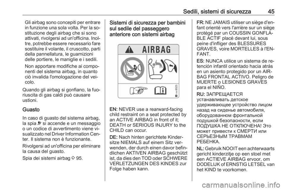 OPEL CORSA 2016.5 Manuale di uso e manutenzione (in Italian) Sedili, sistemi di sicurezza45Gli airbag sono concepiti per entrare
in funzione una sola volta. Per la so‐
stituzione degli airbag che si sono
attivati, rivolgersi ad un'officina. Inol‐ tre, p OPEL CORSA 2016.5 Manuale di uso e manutenzione (in Italian) Sedili, sistemi di sicurezza45Gli airbag sono concepiti per entrare
in funzione una sola volta. Per la so‐
stituzione degli airbag che si sono
attivati, rivolgersi ad un'officina. Inol‐ tre, p