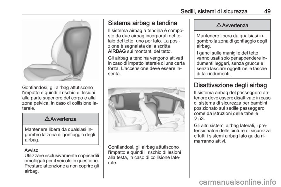 OPEL CORSA 2016.5  Manuale di uso e manutenzione (in Italian) Sedili, sistemi di sicurezza49
Gonfiandosi, gli airbag attutiscono
l'impatto e quindi il rischio di lesioni
alla parte superiore del corpo e alla
zona pelvica, in caso di collisione la‐
terale.
