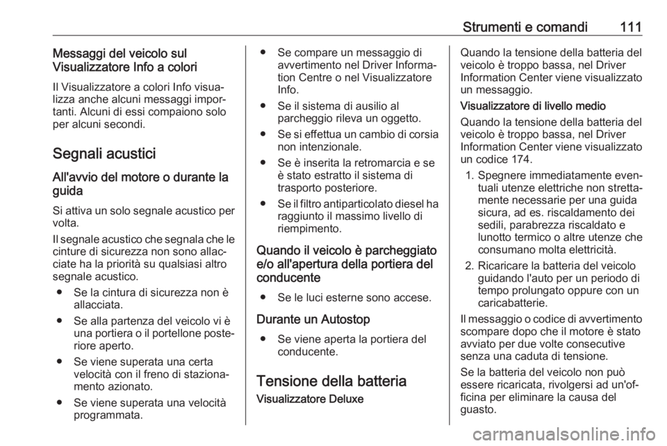 OPEL CORSA 2017 Manuale di uso e manutenzione (in Italian) Strumenti e comandi111Messaggi del veicolo sul
Visualizzatore Info a colori
Il Visualizzatore a colori Info visua‐
lizza anche alcuni messaggi impor‐
tanti. Alcuni di essi compaiono solo
per alcun OPEL CORSA 2017 Manuale di uso e manutenzione (in Italian) Strumenti e comandi111Messaggi del veicolo sul
Visualizzatore Info a colori
Il Visualizzatore a colori Info visua‐
lizza anche alcuni messaggi impor‐
tanti. Alcuni di essi compaiono solo
per alcun