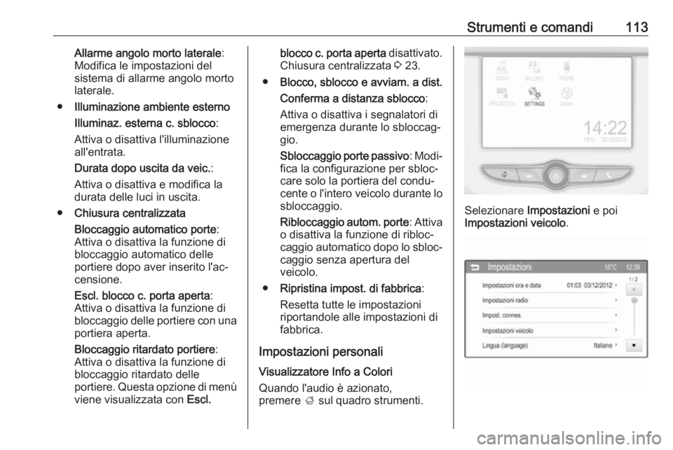 OPEL CORSA 2017 Manuale di uso e manutenzione (in Italian) Strumenti e comandi113Allarme angolo morto laterale:
Modifica le impostazioni del
sistema di allarme angolo morto
laterale.
● Illuminazione ambiente esterno
Illuminaz. esterna c. sblocco :
Attiva o OPEL CORSA 2017 Manuale di uso e manutenzione (in Italian) Strumenti e comandi113Allarme angolo morto laterale:
Modifica le impostazioni del
sistema di allarme angolo morto
laterale.
● Illuminazione ambiente esterno
Illuminaz. esterna c. sblocco :
Attiva o