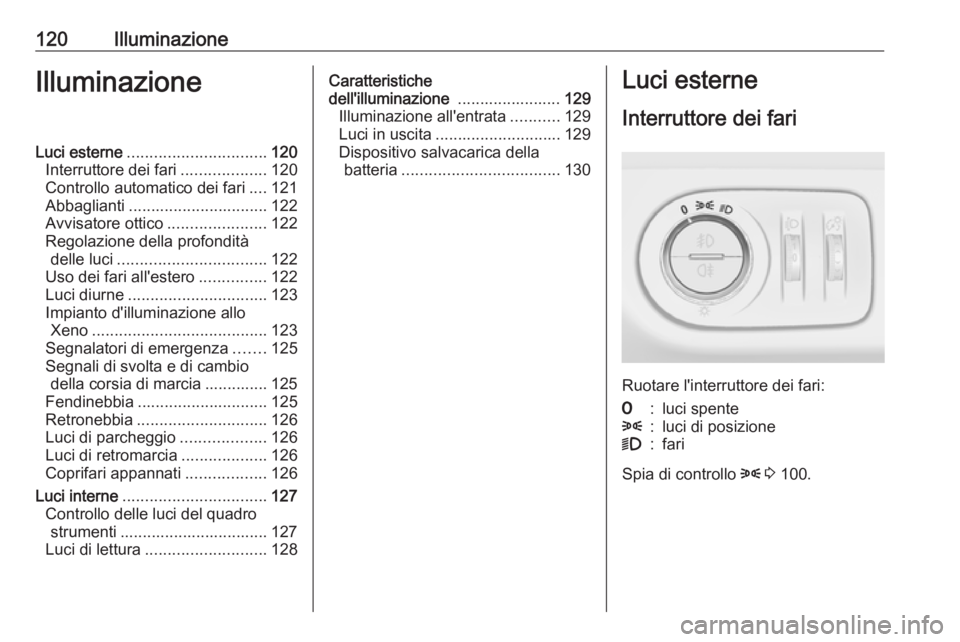 OPEL CORSA 2017 Manuale di uso e manutenzione (in Italian) 120IlluminazioneIlluminazioneLuci esterne............................... 120
Interruttore dei fari ...................120
Controllo automatico dei fari ....121
Abbaglianti ............................ OPEL CORSA 2017 Manuale di uso e manutenzione (in Italian) 120IlluminazioneIlluminazioneLuci esterne............................... 120
Interruttore dei fari ...................120
Controllo automatico dei fari ....121
Abbaglianti ............................