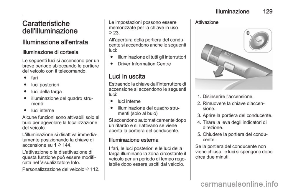 OPEL CORSA 2017 Manuale di uso e manutenzione (in Italian) Illuminazione129Caratteristiche
dell'illuminazione
Illuminazione all'entrata Illuminazione di cortesia
Le seguenti luci si accendono per un
breve periodo sbloccando le portiere
del veicolo con OPEL CORSA 2017 Manuale di uso e manutenzione (in Italian) Illuminazione129Caratteristiche
dell'illuminazione
Illuminazione all'entrata Illuminazione di cortesia
Le seguenti luci si accendono per un
breve periodo sbloccando le portiere
del veicolo con