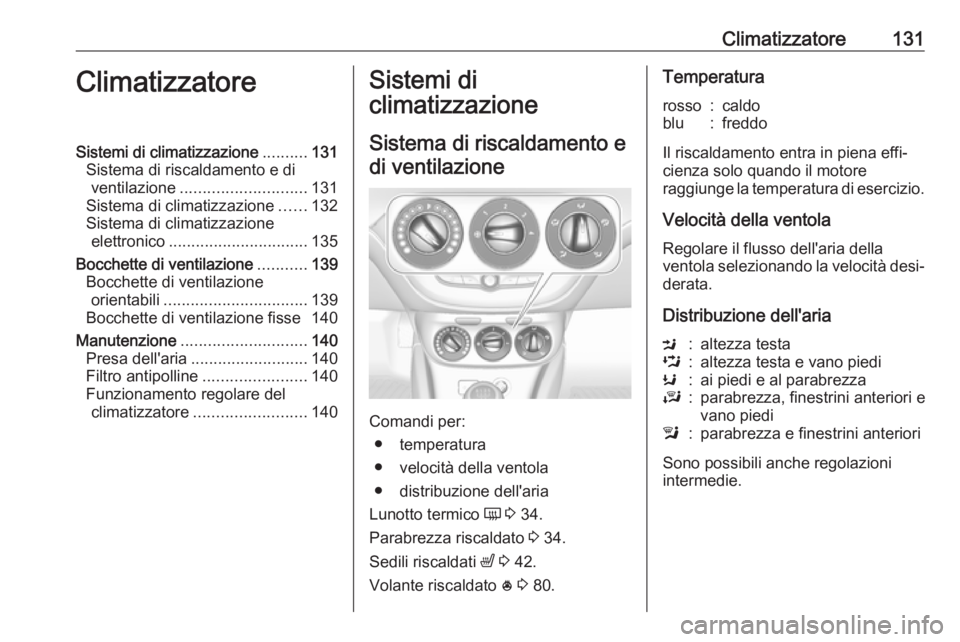 OPEL CORSA 2017 Manuale di uso e manutenzione (in Italian) Climatizzatore131ClimatizzatoreSistemi di climatizzazione..........131
Sistema di riscaldamento e di ventilazione ............................ 131
Sistema di climatizzazione ......132
Sistema di clima OPEL CORSA 2017 Manuale di uso e manutenzione (in Italian) Climatizzatore131ClimatizzatoreSistemi di climatizzazione..........131
Sistema di riscaldamento e di ventilazione ............................ 131
Sistema di climatizzazione ......132
Sistema di clima