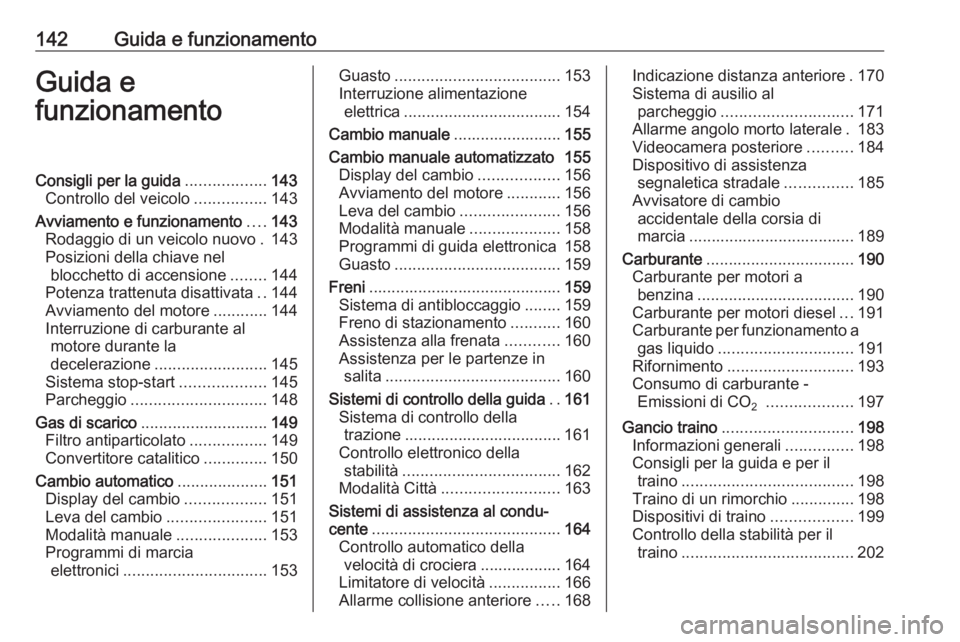 OPEL CORSA 2017 Manuale di uso e manutenzione (in Italian) 142Guida e funzionamentoGuida e
funzionamentoConsigli per la guida ..................143
Controllo del veicolo ................143
Avviamento e funzionamento ....143
Rodaggio di un veicolo nuovo . 143 OPEL CORSA 2017 Manuale di uso e manutenzione (in Italian) 142Guida e funzionamentoGuida e
funzionamentoConsigli per la guida ..................143
Controllo del veicolo ................143
Avviamento e funzionamento ....143
Rodaggio di un veicolo nuovo . 143