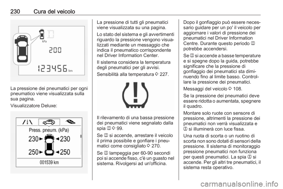 OPEL CORSA 2017 Manuale di uso e manutenzione (in Italian) 230Cura del veicolo
La pressione dei pneumatici per ogni
pneumatico viene visualizzata sulla
sua pagina.
Visualizzatore Deluxe:
La pressione di tutti gli pneumatici
viene visualizzata su una pagina.
L OPEL CORSA 2017 Manuale di uso e manutenzione (in Italian) 230Cura del veicolo
La pressione dei pneumatici per ogni
pneumatico viene visualizzata sulla
sua pagina.
Visualizzatore Deluxe:
La pressione di tutti gli pneumatici
viene visualizzata su una pagina.
L