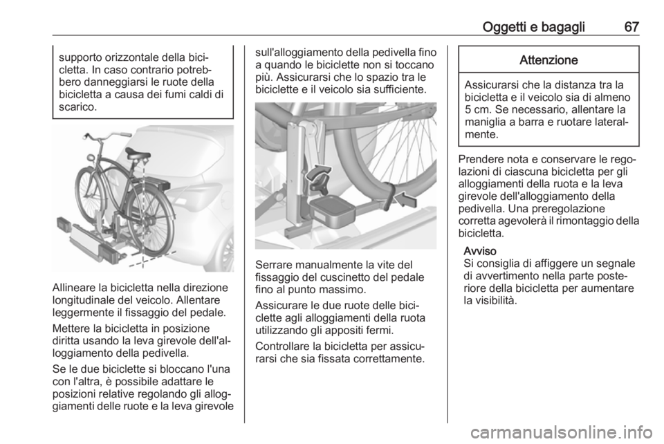 OPEL CORSA 2017 Manuale di uso e manutenzione (in Italian) Oggetti e bagagli67supporto orizzontale della bici‐
cletta. In caso contrario potreb‐
bero danneggiarsi le ruote della bicicletta a causa dei fumi caldi di
scarico.
Allineare la bicicletta nella d OPEL CORSA 2017 Manuale di uso e manutenzione (in Italian) Oggetti e bagagli67supporto orizzontale della bici‐
cletta. In caso contrario potreb‐
bero danneggiarsi le ruote della bicicletta a causa dei fumi caldi di
scarico.
Allineare la bicicletta nella d