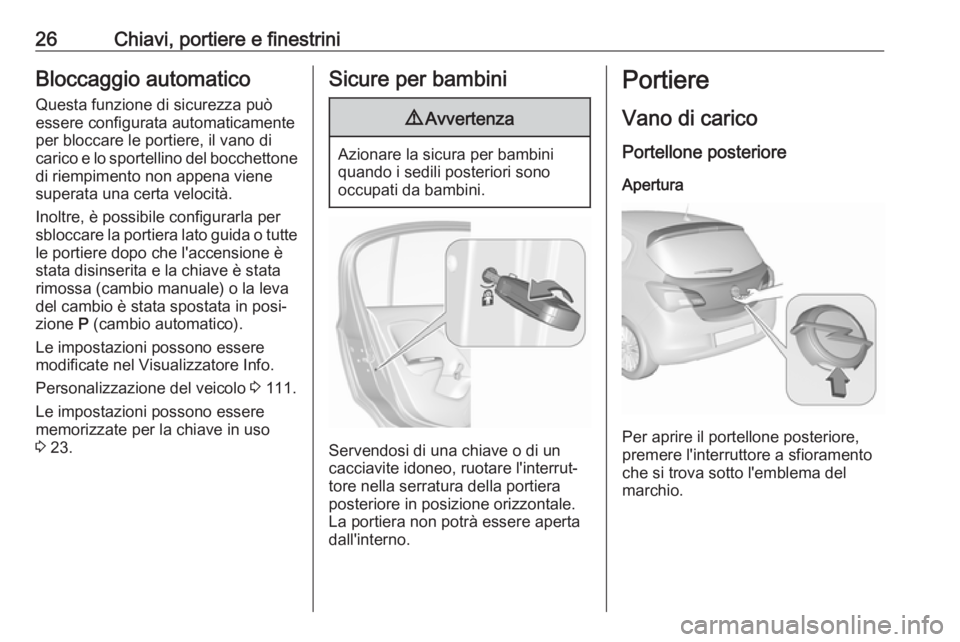 OPEL CORSA E 2017.5  Manuale di uso e manutenzione (in Italian) 26Chiavi, portiere e finestriniBloccaggio automaticoQuesta funzione di sicurezza può
essere configurata automaticamente
per bloccare le portiere, il vano di
carico e lo sportellino del bocchettone
di