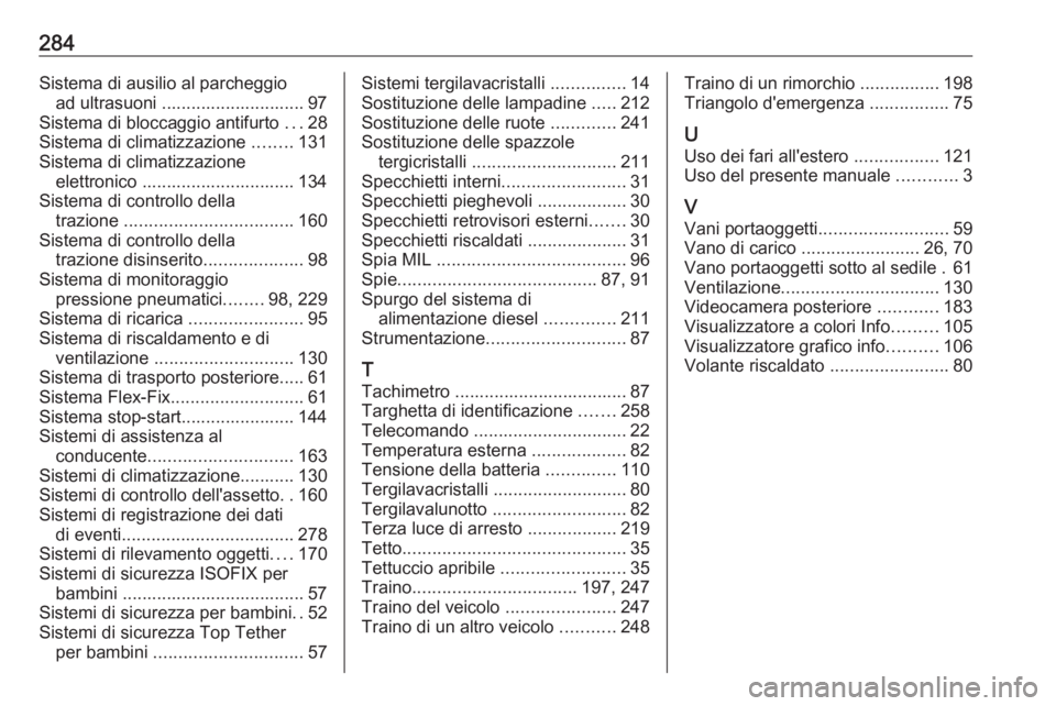 OPEL CORSA E 2017.5  Manuale di uso e manutenzione (in Italian) 284Sistema di ausilio al parcheggioad ultrasuoni ............................. 97
Sistema di bloccaggio antifurto  ...28
Sistema di climatizzazione  ........131
Sistema di climatizzazione elettronico 