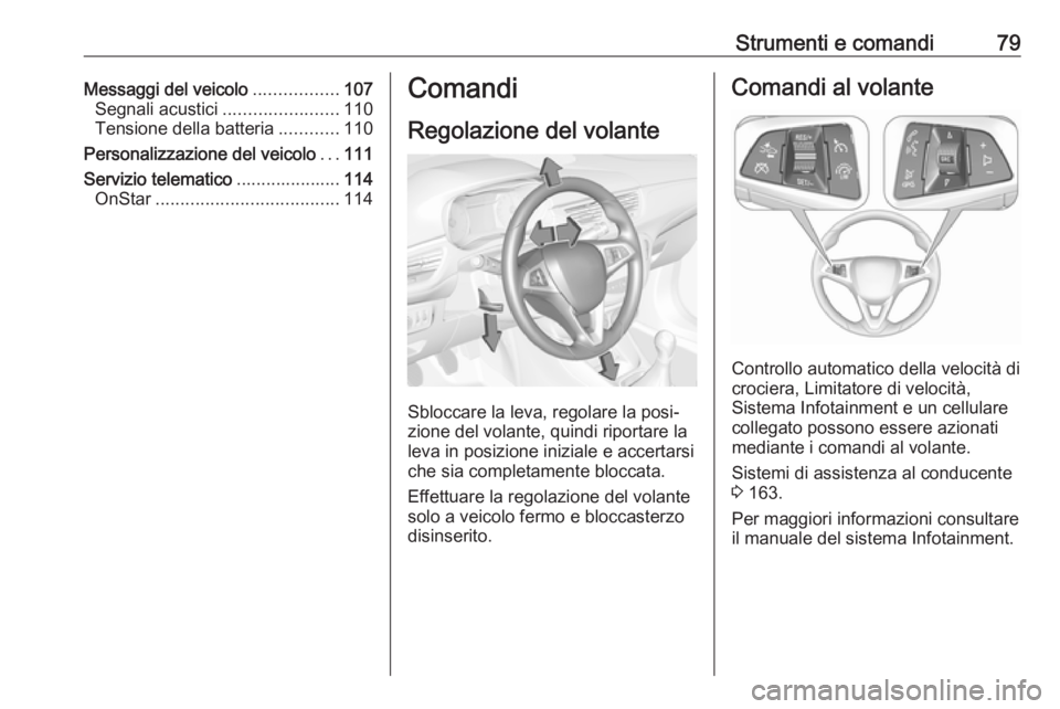 OPEL CORSA E 2017.5  Manuale di uso e manutenzione (in Italian) Strumenti e comandi79Messaggi del veicolo.................107
Segnali acustici .......................110
Tensione della batteria ............110
Personalizzazione del veicolo ...111
Servizio telemati