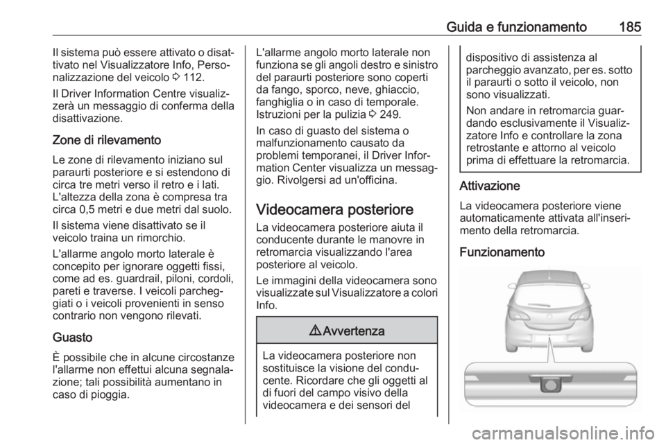 OPEL CORSA E 2018  Manuale di uso e manutenzione (in Italian) Guida e funzionamento185Il sistema può essere attivato o disat‐
tivato nel Visualizzatore Info, Perso‐
nalizzazione del veicolo  3 112.
Il Driver Information Centre visualiz‐
zerà un messaggio