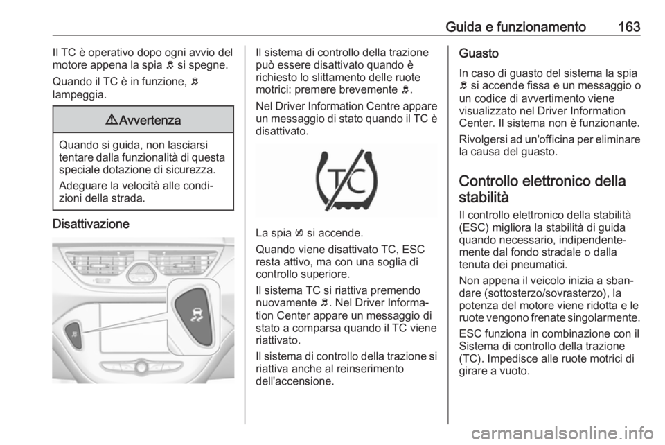 OPEL CORSA E 2018.5 Manuale di uso e manutenzione (in Italian) Guida e funzionamento163Il TC è operativo dopo ogni avvio delmotore appena la spia b si spegne.
Quando il TC è in funzione, b
lampeggia.9 Avvertenza
Quando si guida, non lasciarsi
tentare dalla fu OPEL CORSA E 2018.5 Manuale di uso e manutenzione (in Italian) Guida e funzionamento163Il TC è operativo dopo ogni avvio delmotore appena la spia b si spegne.
Quando il TC è in funzione, b
lampeggia.9 Avvertenza
Quando si guida, non lasciarsi
tentare dalla fu