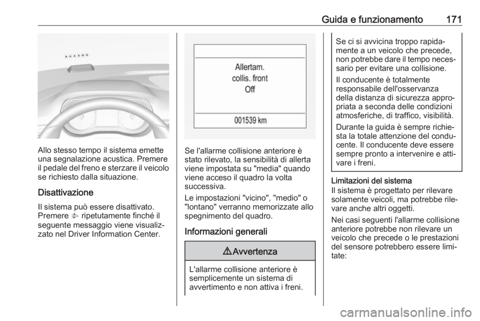OPEL CORSA E 2018.5 Manuale di uso e manutenzione (in Italian) Guida e funzionamento171
Allo stesso tempo il sistema emette
una segnalazione acustica. Premere
il pedale del freno e sterzare il veicolo se richiesto dalla situazione.
Disattivazione Il sistema può OPEL CORSA E 2018.5 Manuale di uso e manutenzione (in Italian) Guida e funzionamento171
Allo stesso tempo il sistema emette
una segnalazione acustica. Premere
il pedale del freno e sterzare il veicolo se richiesto dalla situazione.
Disattivazione Il sistema può
