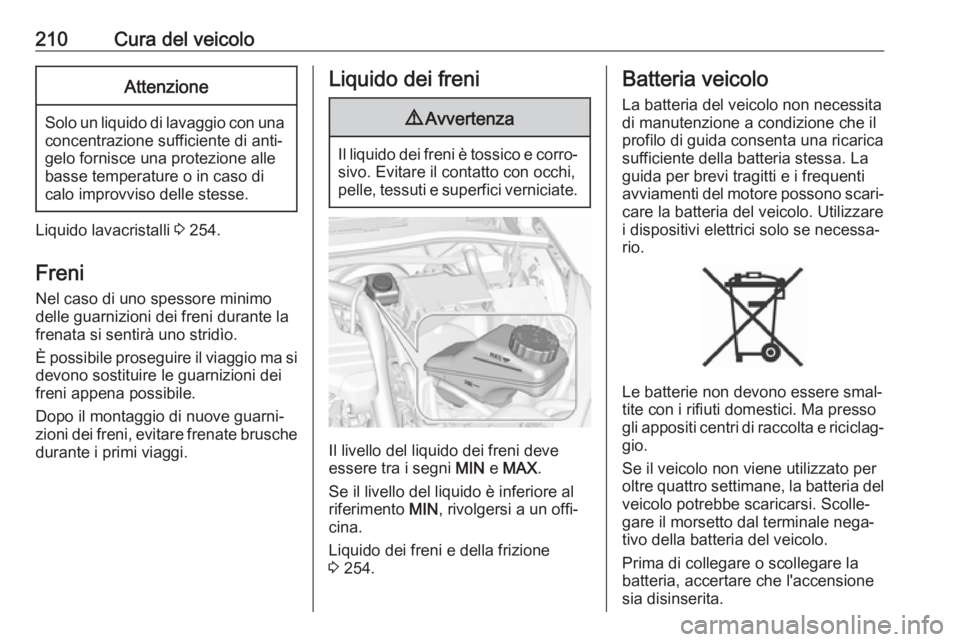 OPEL CORSA E 2018.5 Manuale di uso e manutenzione (in Italian) 210Cura del veicoloAttenzione
Solo un liquido di lavaggio con una
concentrazione sufficiente di anti‐
gelo fornisce una protezione alle
basse temperature o in caso di
calo improvviso delle stesse.
L OPEL CORSA E 2018.5 Manuale di uso e manutenzione (in Italian) 210Cura del veicoloAttenzione
Solo un liquido di lavaggio con una
concentrazione sufficiente di anti‐
gelo fornisce una protezione alle
basse temperature o in caso di
calo improvviso delle stesse.
L