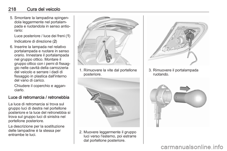 OPEL CORSA E 2018.5 Manuale di uso e manutenzione (in Italian) 218Cura del veicolo5. Smontare la lampadina spingen‐dola leggermente nel portalam‐
pada e ruotandola in senso antio‐
rario:
Luce posteriore / luce dei freni ( 1)
Indicatore di direzione ( 2)
6. OPEL CORSA E 2018.5 Manuale di uso e manutenzione (in Italian) 218Cura del veicolo5. Smontare la lampadina spingen‐dola leggermente nel portalam‐
pada e ruotandola in senso antio‐
rario:
Luce posteriore / luce dei freni ( 1)
Indicatore di direzione ( 2)
6.