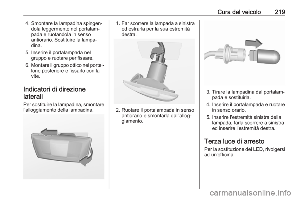 OPEL CORSA E 2018.5  Manuale di uso e manutenzione (in Italian) Cura del veicolo2194. Smontare la lampadina spingen‐dola leggermente nel portalam‐
pada e ruotandola in senso
antiorario. Sostituire la lampa‐
dina.
5. Inserire il portalampada nel gruppo e ruot