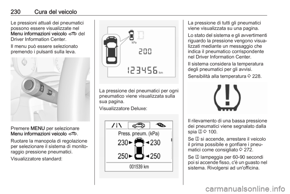 OPEL CORSA E 2018.5 Manuale di uso e manutenzione (in Italian) 230Cura del veicoloLe pressioni attuali dei pneumatici
possono essere visualizzate nel
Menu informazioni veicolo ? del
Driver Information Center.
Il menu può essere selezionato
premendo i pulsanti OPEL CORSA E 2018.5 Manuale di uso e manutenzione (in Italian) 230Cura del veicoloLe pressioni attuali dei pneumatici
possono essere visualizzate nel
Menu informazioni veicolo ? del
Driver Information Center.
Il menu può essere selezionato
premendo i pulsanti
