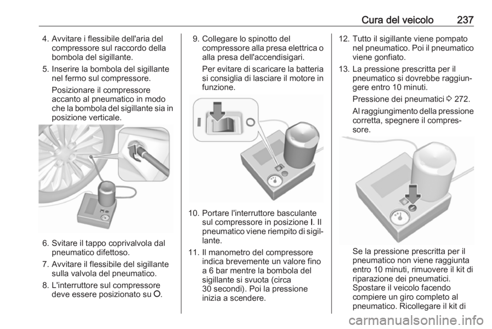 OPEL CORSA E 2018.5 Manuale di uso e manutenzione (in Italian) Cura del veicolo2374. Avvitare i flessibile dell'aria delcompressore sul raccordo della
bombola del sigillante.
5. Inserire la bombola del sigillante nel fermo sul compressore.
Posizionare il comp OPEL CORSA E 2018.5 Manuale di uso e manutenzione (in Italian) Cura del veicolo2374. Avvitare i flessibile dell'aria delcompressore sul raccordo della
bombola del sigillante.
5. Inserire la bombola del sigillante nel fermo sul compressore.
Posizionare il comp