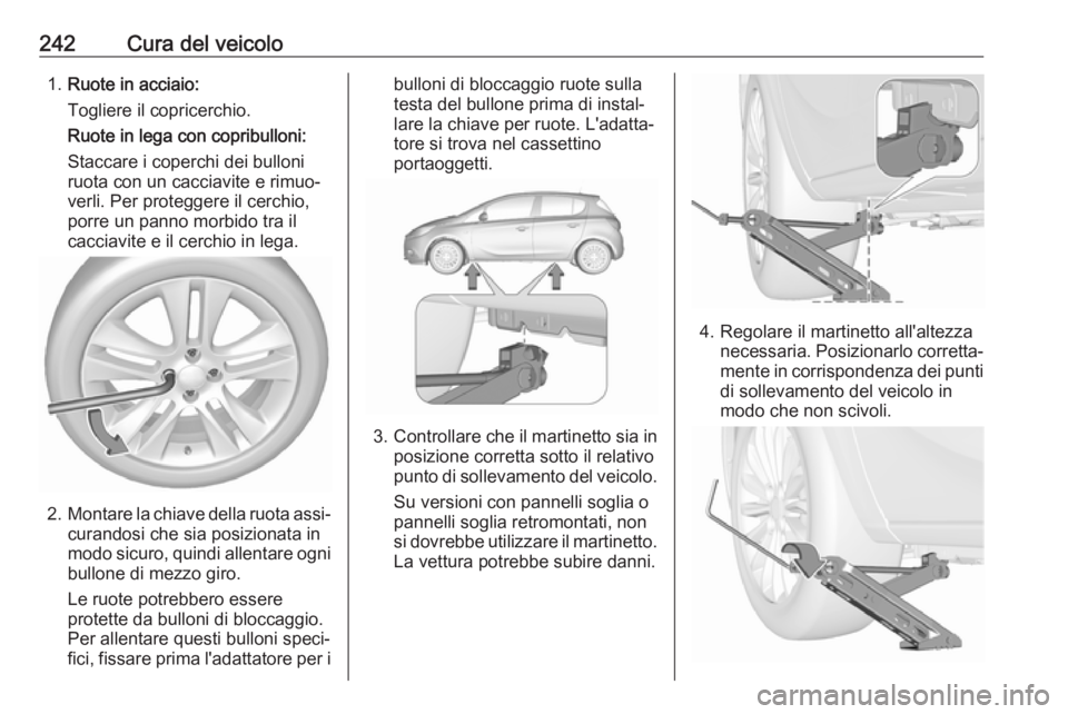 OPEL CORSA E 2018.5 Manuale di uso e manutenzione (in Italian) 242Cura del veicolo1.Ruote in acciaio:
Togliere il copricerchio.
Ruote in lega con copribulloni:
Staccare i coperchi dei bulloni
ruota con un cacciavite e rimuo‐
verli. Per proteggere il cerchio,
po OPEL CORSA E 2018.5 Manuale di uso e manutenzione (in Italian) 242Cura del veicolo1.Ruote in acciaio:
Togliere il copricerchio.
Ruote in lega con copribulloni:
Staccare i coperchi dei bulloni
ruota con un cacciavite e rimuo‐
verli. Per proteggere il cerchio,
po