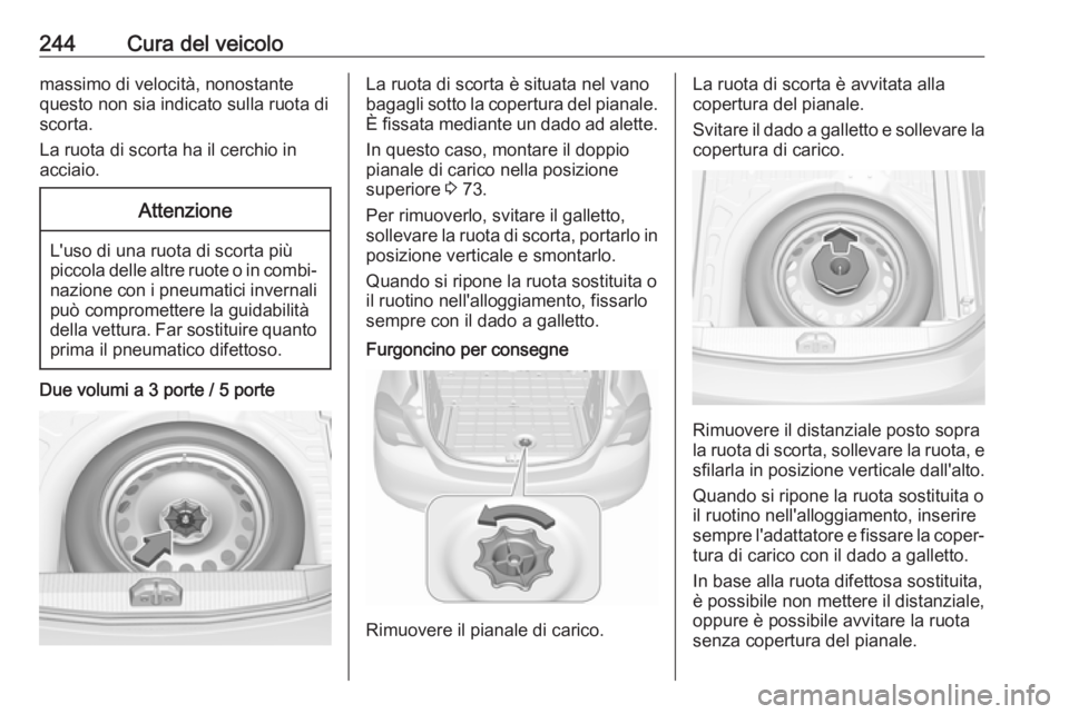 OPEL CORSA E 2018.5 Manuale di uso e manutenzione (in Italian) 244Cura del veicolomassimo di velocità, nonostante
questo non sia indicato sulla ruota di
scorta.
La ruota di scorta ha il cerchio in
acciaio.Attenzione
L'uso di una ruota di scorta più
piccola OPEL CORSA E 2018.5 Manuale di uso e manutenzione (in Italian) 244Cura del veicolomassimo di velocità, nonostante
questo non sia indicato sulla ruota di
scorta.
La ruota di scorta ha il cerchio in
acciaio.Attenzione
L'uso di una ruota di scorta più
piccola